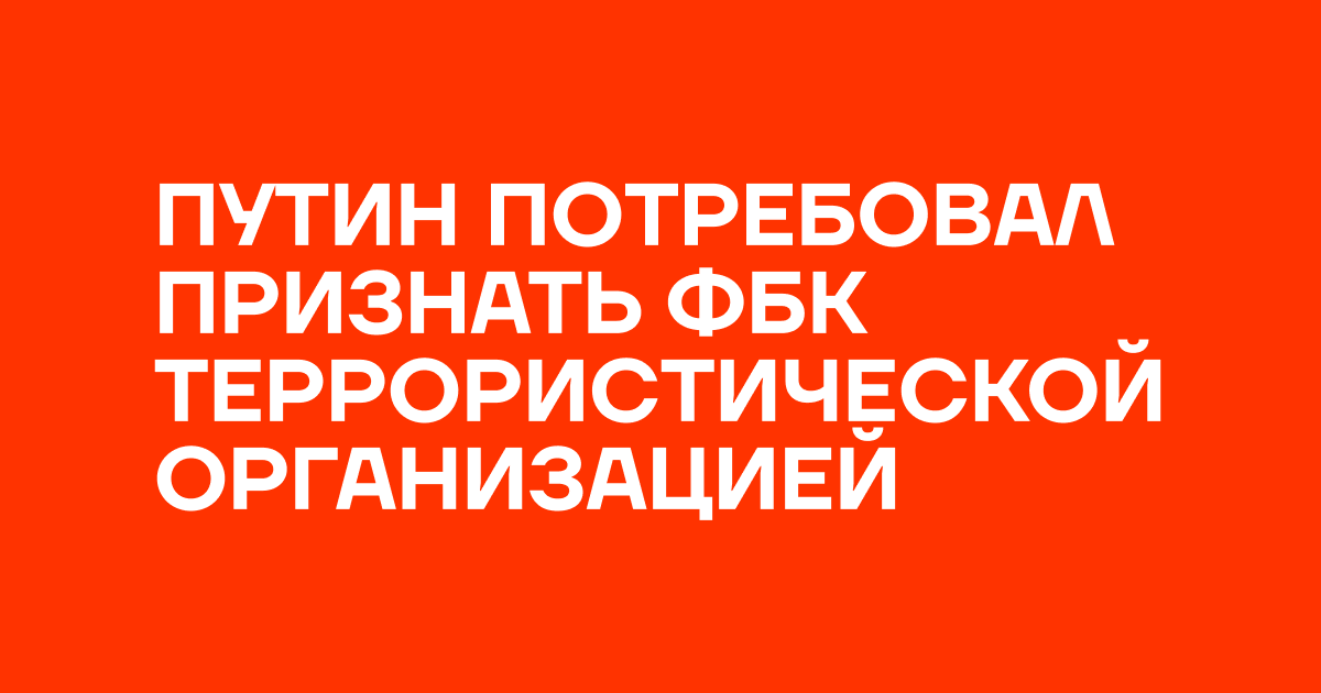 Путин потребовал признать ФБК террористической организацией